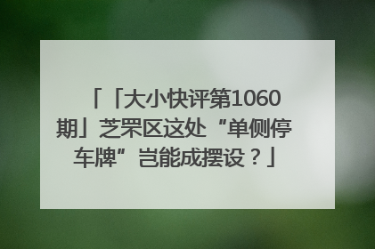 「大小快评第1060期」芝罘区这处“单侧停车牌”岂能成摆设？