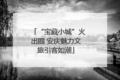 “宝藏小城”火出圈 安庆魅力文旅引客如潮