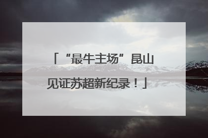 “最牛主场”昆山见证苏超新纪录！