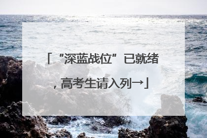“深蓝战位”已就绪，高考生请入列→