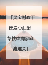 灵宝财政干部爱心汇聚 帮扶患病家庭渡难关