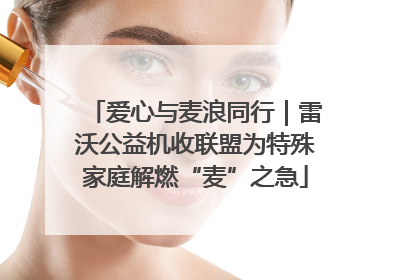爱心与麦浪同行｜雷沃公益机收联盟为特殊家庭解燃“麦”之急