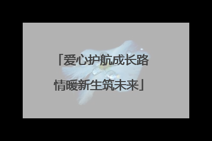 爱心护航成长路 情暖新生筑未来