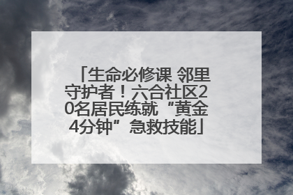 生命必修课 邻里守护者！六合社区20名居民练就“黄金4分钟”急救技能