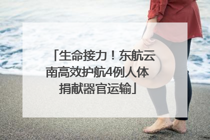 生命接力！东航云南高效护航4例人体捐献器官运输