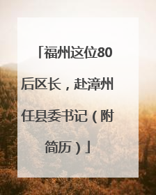 福州这位80后区长，赴漳州任县委书记（附简历）