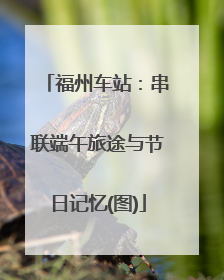 福州车站：串联端午旅途与节日记忆(图)