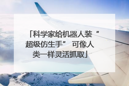 科学家给机器人装“超级仿生手” 可像人类一样灵活抓取