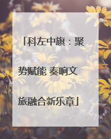 科左中旗：聚势赋能 奏响文旅融合新乐章