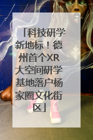 科技研学新地标！德州首个XR大空间研学基地落户杨家圈文化街区