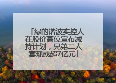 绿的谐波实控人在股价高位宣布减持计划，兄弟二人套现或超7亿元