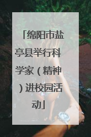 绵阳市盐亭县举行科学家（精神）进校园活动