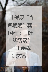 保康“香包奶奶”龚国梅：一针一线绣端午 三十余载记芳香