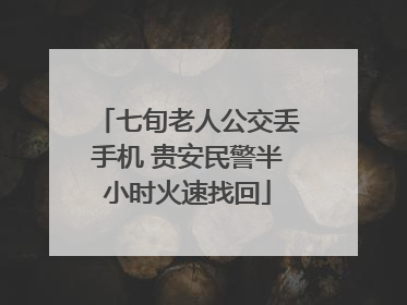 七旬老人公交丢手机 贵安民警半小时火速找回