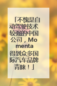 不愧是自动驾驶技术较强的中国公司，Momenta得到众多国际汽车品牌青睐！