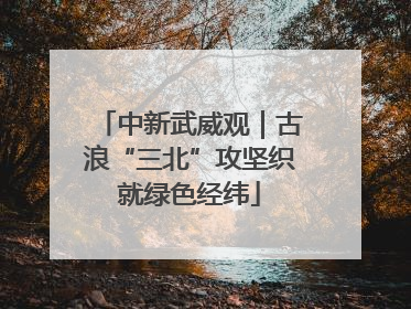 中新武威观｜古浪“三北”攻坚织就绿色经纬