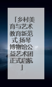 乡村美育与艺术教育新范式 扬琴博物馆公益艺术团正式启航
