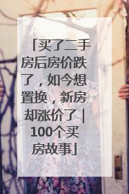 买了二手房后房价跌了，如今想置换，新房却涨价了｜100个买房故事