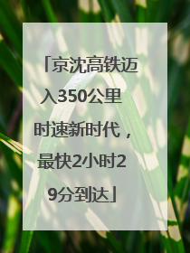京沈高铁迈入350公里时速新时代，最快2小时29分到达