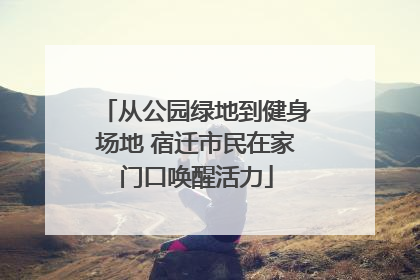 从公园绿地到健身场地 宿迁市民在家门口唤醒活力