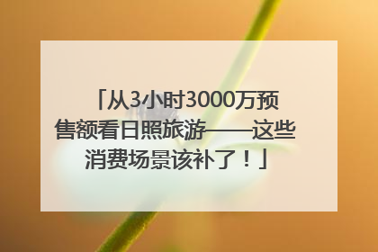 从3小时3000万预售额看日照旅游——这些消费场景该补了！