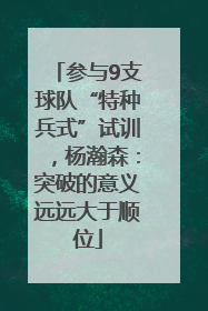 参与9支球队“特种兵式”试训，杨瀚森：突破的意义远远大于顺位