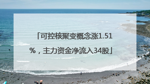 可控核聚变概念涨1.51%，主力资金净流入34股