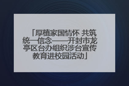 厚植家国情怀 共筑统一信念——开封市龙亭区台办组织涉台宣传教育进校园活动