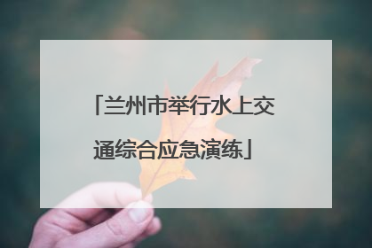 兰州市举行水上交通综合应急演练