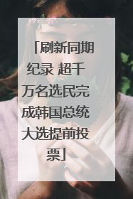 刷新同期纪录 超千万名选民完成韩国总统大选提前投票