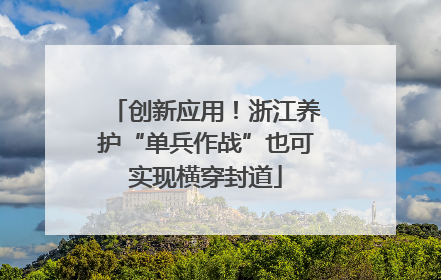 创新应用！浙江养护“单兵作战”也可实现横穿封道