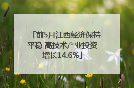 前5月江西经济保持平稳 高技术产业投资增长14.6%