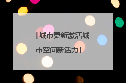 城市更新激活城市空间新活力