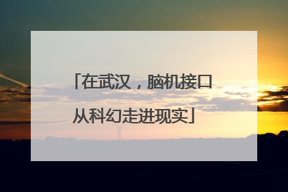 在武汉，脑机接口从科幻走进现实