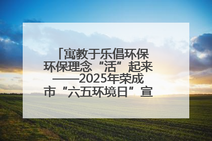 寓教于乐倡环保 环保理念“活”起来——2025年荣成市“六五环境日”宣传活动圆满举行