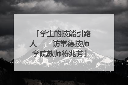学生的技能引路人——访常德技师学院教师符兆芳