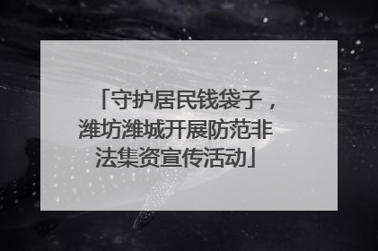 守护居民钱袋子，潍坊潍城开展防范非法集资宣传活动