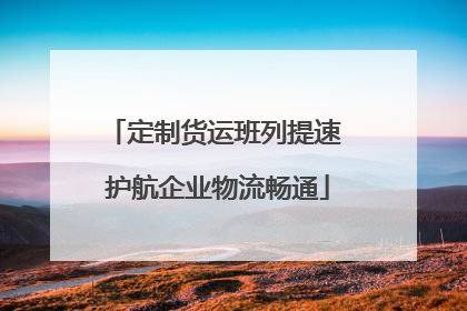 定制货运班列提速 护航企业物流畅通