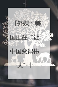 外媒：美国正在“让中国变得伟大”