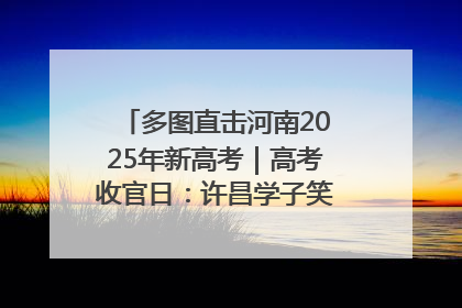 多图直击河南2025年新高考｜高考收官日：许昌学子笑迎鲜花与祝福