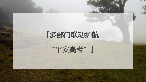 多部门联动护航“平安高考”