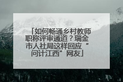 如何畅通乡村教师职称评审通道？瑞金市人社局这样回应“问计江西”网友