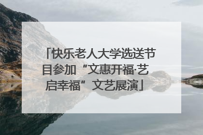 快乐老人大学选送节目参加“文惠开福·艺启幸福”文艺展演