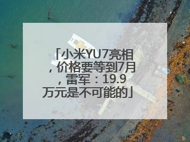 小米YU7亮相，价格要等到7月，雷军：19.9万元是不可能的
