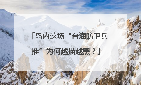 岛内这场“台海防卫兵推”为何越描越黑？