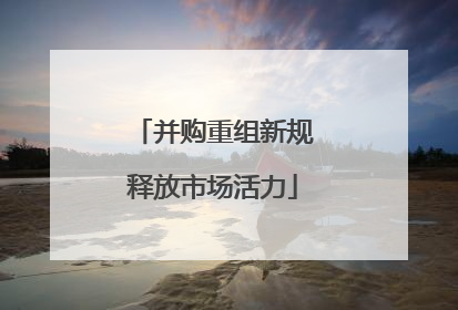 并购重组新规释放市场活力