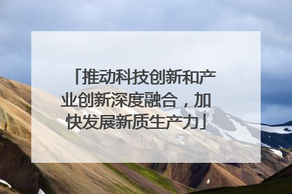 推动科技创新和产业创新深度融合，加快发展新质生产力