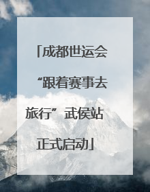 成都世运会“跟着赛事去旅行”武侯站正式启动