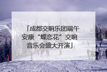 成都交响乐团端午安康“蝶恋花”交响音乐会盛大开演