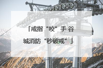 戒指“咬”手 谷城消防“秒破戒”